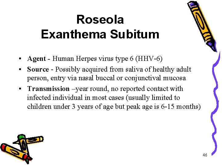 Roseola Exanthema Subitum • Agent - Human Herpes virus type 6 (HHV-6) • Source Roseola Exanthema Subitum • Agent - Human Herpes virus type 6 (HHV-6) • Source