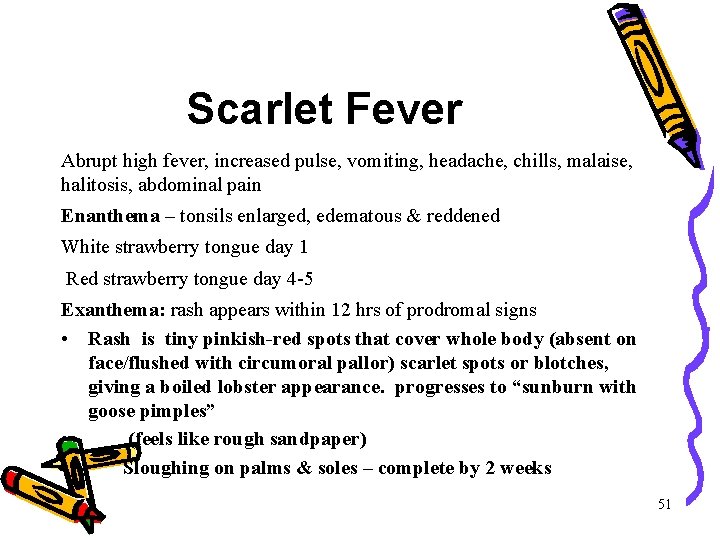 Scarlet Fever Abrupt high fever, increased pulse, vomiting, headache, chills, malaise, halitosis, abdominal pain Scarlet Fever Abrupt high fever, increased pulse, vomiting, headache, chills, malaise, halitosis, abdominal pain