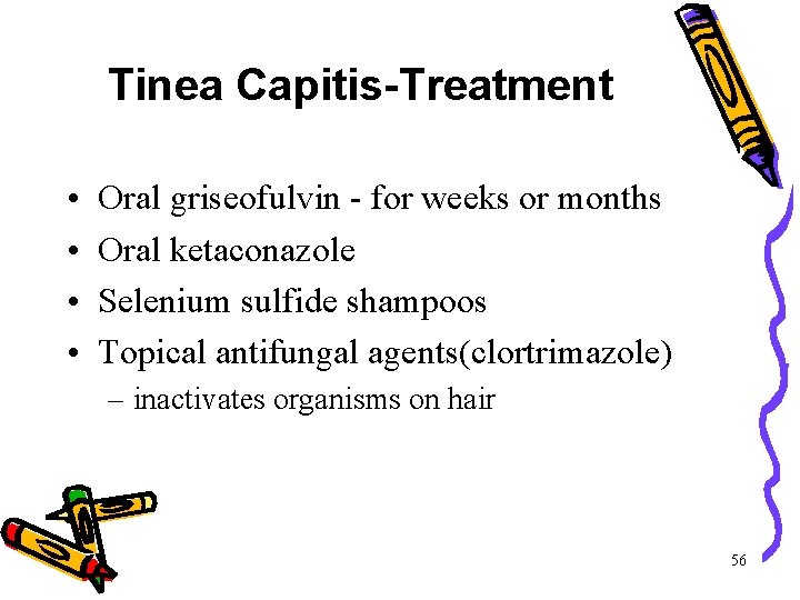 Tinea Capitis-Treatment • • Oral griseofulvin - for weeks or months Oral ketaconazole Selenium Tinea Capitis-Treatment • • Oral griseofulvin - for weeks or months Oral ketaconazole Selenium