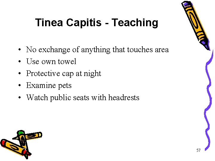 Tinea Capitis - Teaching • • • No exchange of anything that touches area Tinea Capitis - Teaching • • • No exchange of anything that touches area