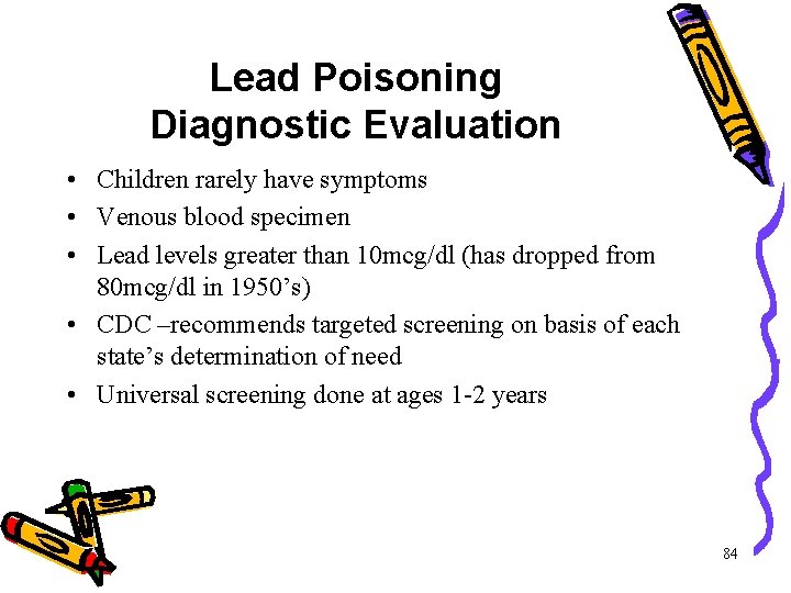 Lead Poisoning Diagnostic Evaluation • Children rarely have symptoms • Venous blood specimen • Lead Poisoning Diagnostic Evaluation • Children rarely have symptoms • Venous blood specimen •