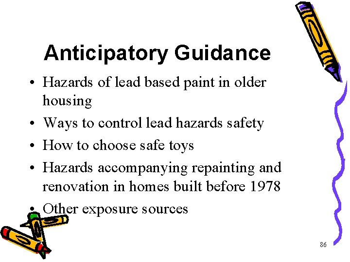 Anticipatory Guidance • Hazards of lead based paint in older housing • Ways to Anticipatory Guidance • Hazards of lead based paint in older housing • Ways to