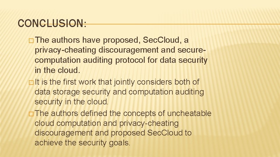 CONCLUSION: � The authors have proposed, Sec. Cloud, a privacy-cheating discouragement and securecomputation auditing CONCLUSION: � The authors have proposed, Sec. Cloud, a privacy-cheating discouragement and securecomputation auditing