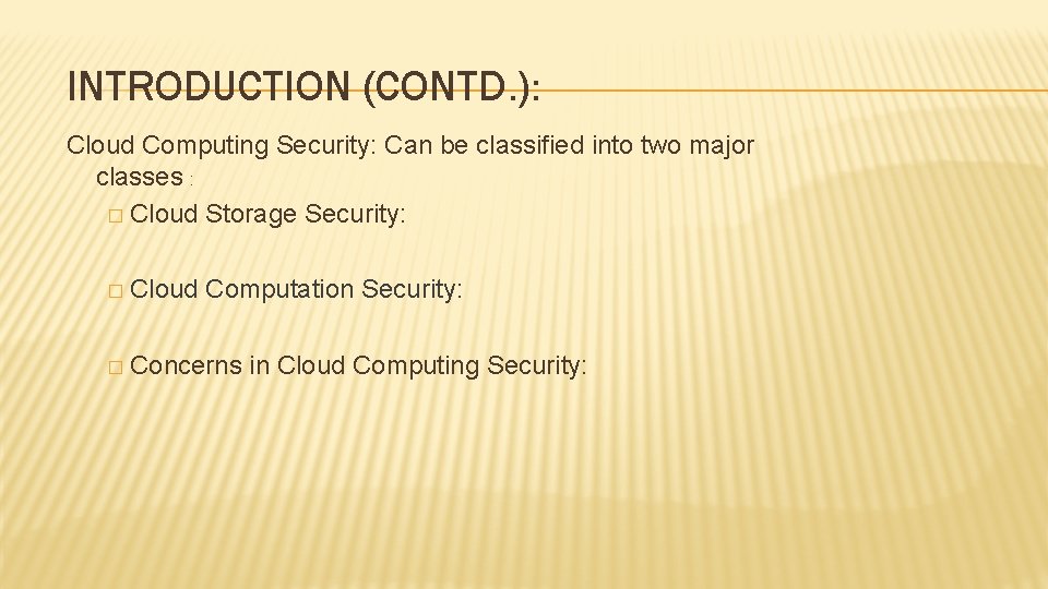 INTRODUCTION (CONTD. ): Cloud Computing Security: Can be classified into two major classes : INTRODUCTION (CONTD. ): Cloud Computing Security: Can be classified into two major classes :