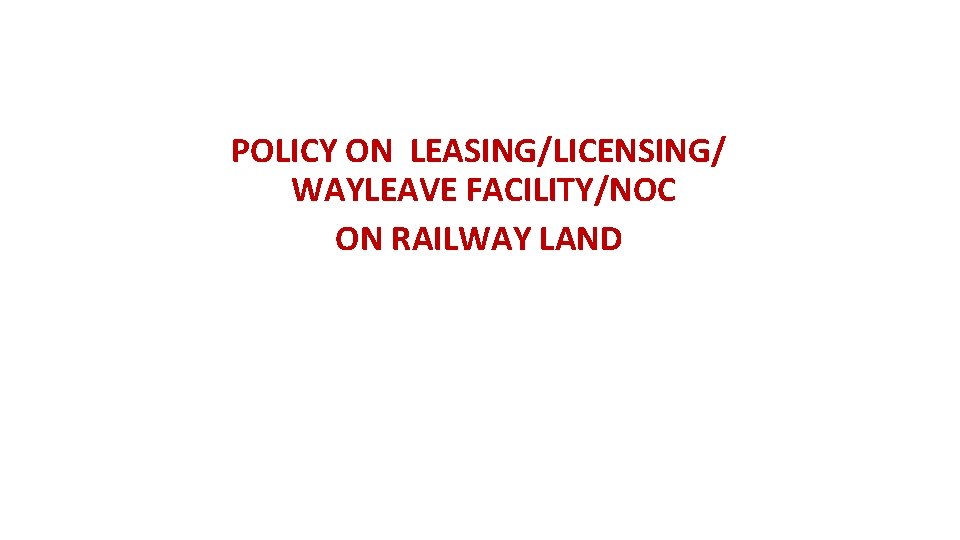 POLICY ON LEASING/LICENSING/ WAYLEAVE FACILITY/NOC ON RAILWAY LAND 