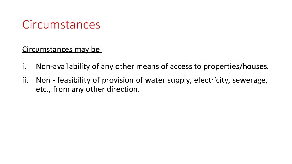 Circumstances may be: i. Non-availability of any other means of access to properties/houses. ii.
