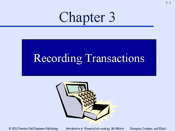 3 -1 Chapter 3 Recording Transactions © 2002 Prentice Hall Business Publishing Introduction to