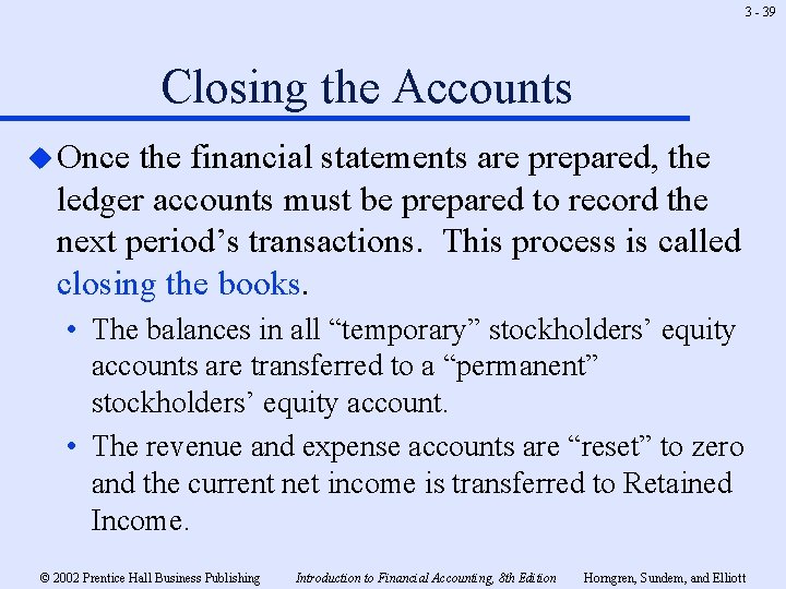 3 - 39 Closing the Accounts u Once the financial statements are prepared, the