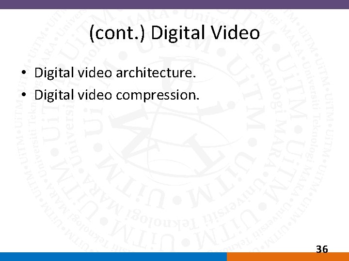 (cont. ) Digital Video • Digital video architecture. • Digital video compression. 36 