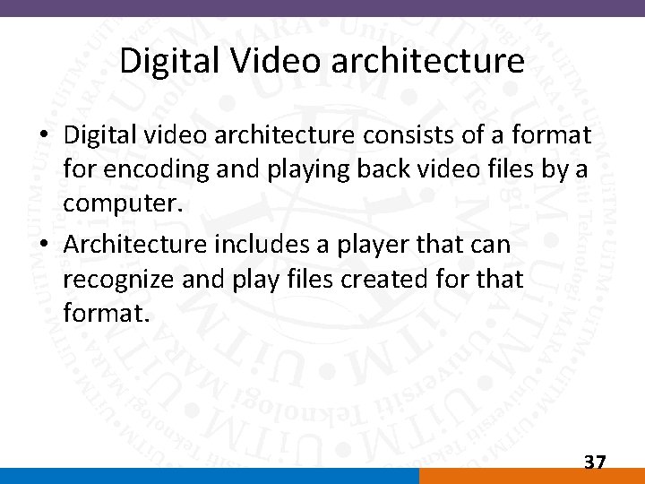 Digital Video architecture • Digital video architecture consists of a format for encoding and