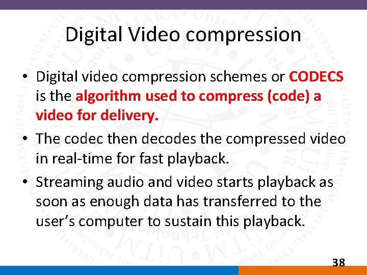 Digital Video compression • Digital video compression schemes or CODECS is the algorithm used