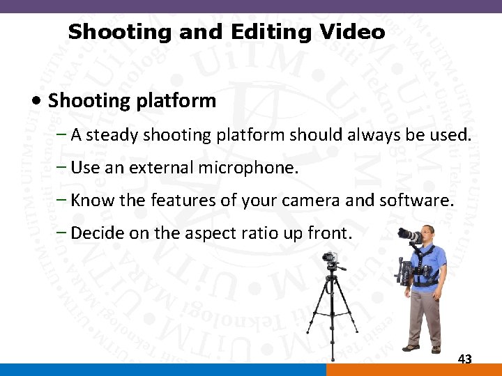 Shooting and Editing Video • Shooting platform – A steady shooting platform should always