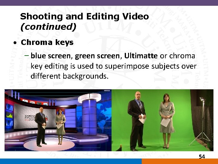 Shooting and Editing Video (continued) • Chroma keys – blue screen, green screen, Ultimatte