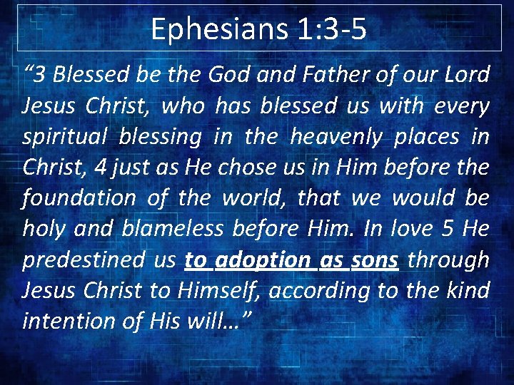 Ephesians 1: 3 -5 “ 3 Blessed be the God and Father of our