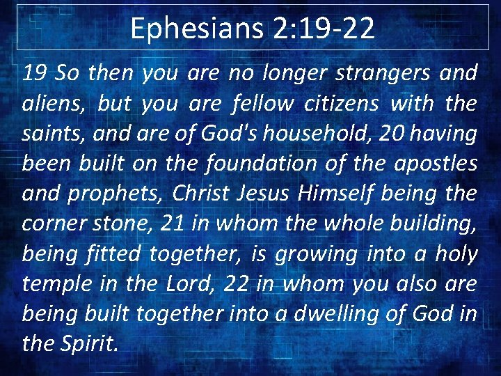 Ephesians 2: 19 -22 19 So then you are no longer strangers and aliens,