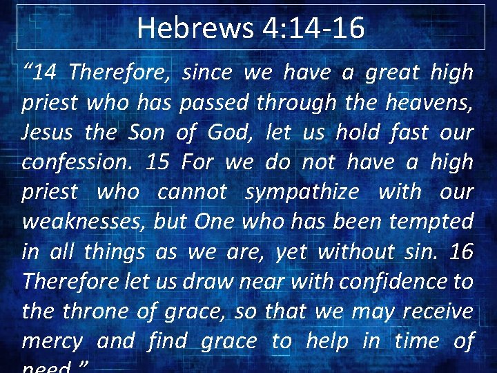 Hebrews 4: 14 -16 “ 14 Therefore, since we have a great high priest