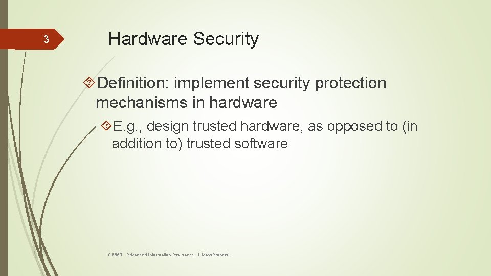 3 Hardware Security Definition: implement security protection mechanisms in hardware E. g. , design