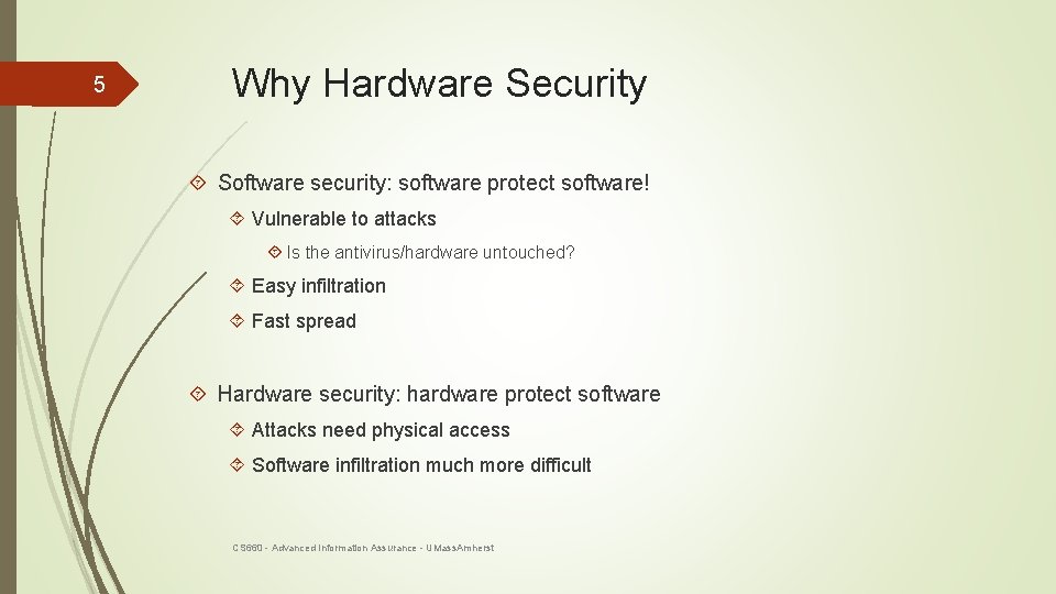 5 Why Hardware Security Software security: software protect software! Vulnerable to attacks Is the