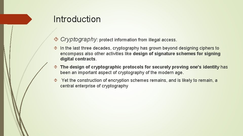 Introduction Cryptography: protect information from illegal access. In the last three decades, cryptography has