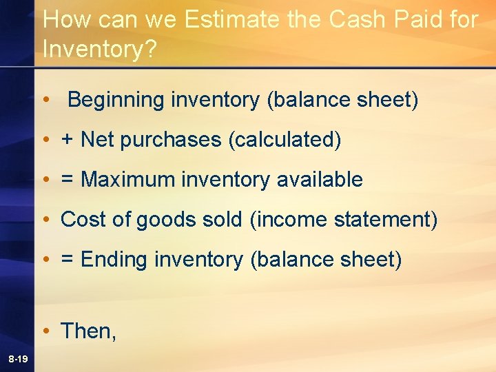 How can we Estimate the Cash Paid for Inventory? • Beginning inventory (balance sheet) How can we Estimate the Cash Paid for Inventory? • Beginning inventory (balance sheet)