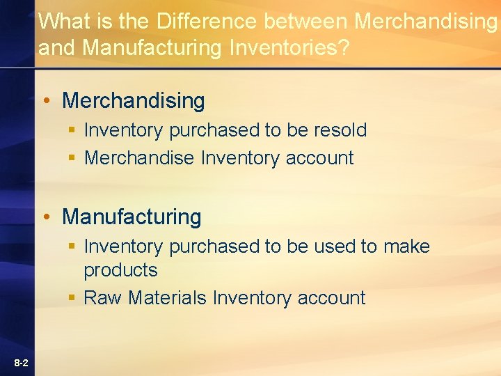 What is the Difference between Merchandising and Manufacturing Inventories? • Merchandising § Inventory purchased What is the Difference between Merchandising and Manufacturing Inventories? • Merchandising § Inventory purchased