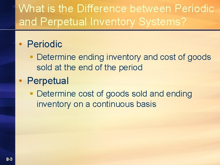 What is the Difference between Periodic and Perpetual Inventory Systems? • Periodic § Determine What is the Difference between Periodic and Perpetual Inventory Systems? • Periodic § Determine