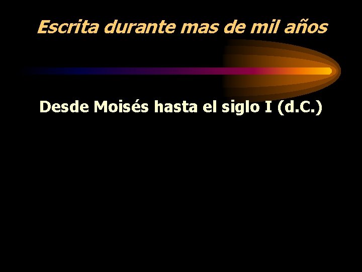 Escrita durante mas de mil años Desde Moisés hasta el siglo I (d. C. Escrita durante mas de mil años Desde Moisés hasta el siglo I (d. C.