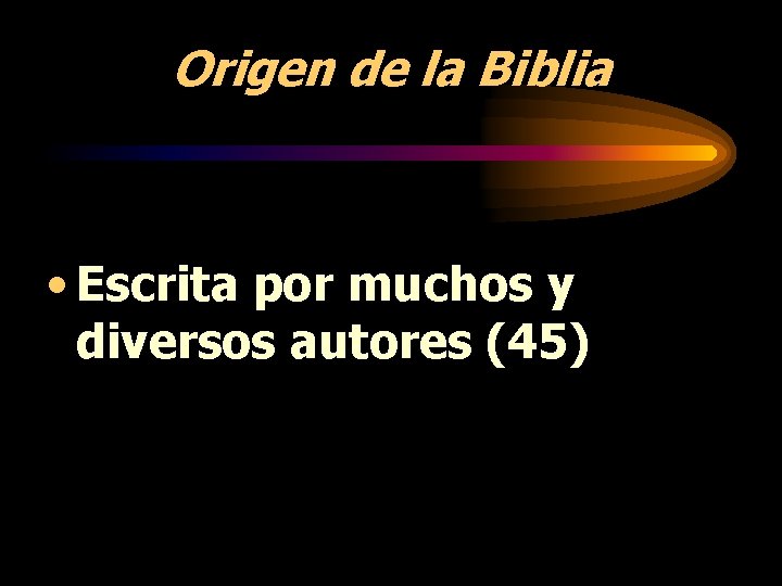 Origen de la Biblia • Escrita por muchos y diversos autores (45) Origen de la Biblia • Escrita por muchos y diversos autores (45)