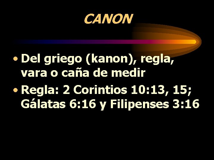CANON • Del griego (kanon), regla, vara o caña de medir • Regla: 2 CANON • Del griego (kanon), regla, vara o caña de medir • Regla: 2