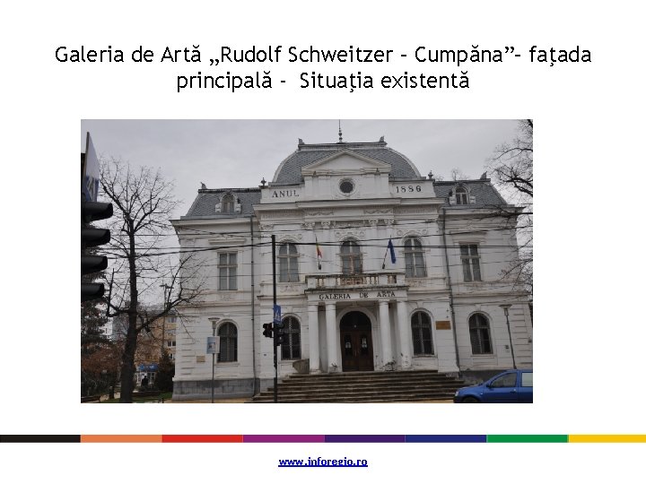 Galeria de Artă „Rudolf Schweitzer – Cumpăna”– faţada principală - Situaţia existentă www. inforegio.