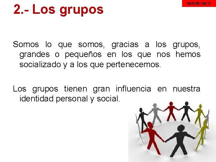  2. - Los grupos IMPORTANTE Somos lo que somos, gracias a los grupos,