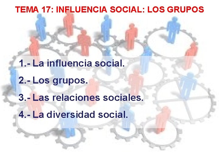 TEMA 17: INFLUENCIA SOCIAL: LOS GRUPOS 1. - La influencia social. 2. - Los