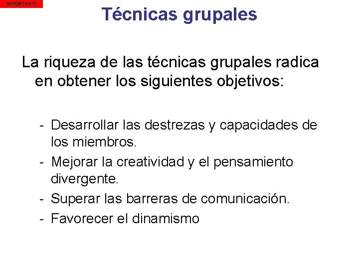 IMPORTANTE Técnicas grupales La riqueza de las técnicas grupales radica en obtener los siguientes