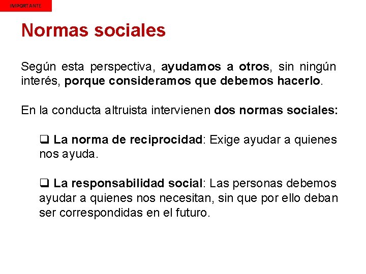 IMPORTANTE Normas sociales Según esta perspectiva, ayudamos a otros, sin ningún interés, porque consideramos