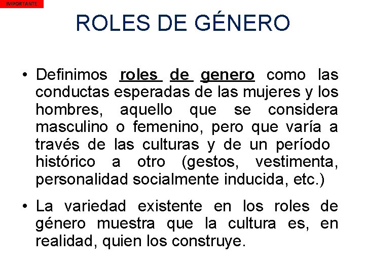 IMPORTANTE ROLES DE GÉNERO • Definimos roles de genero como las conductas esperadas de