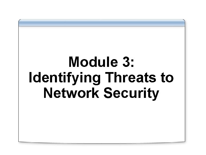 Module 3: Identifying Threats to Network Security 