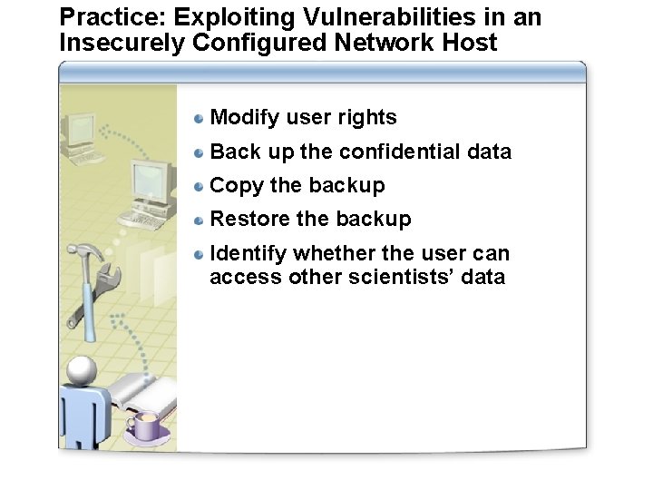 Practice: Exploiting Vulnerabilities in an Insecurely Configured Network Host Modify user rights Back up