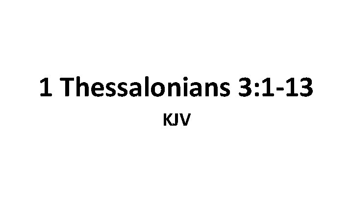 1 Thessalonians 3: 1 -13 KJV 