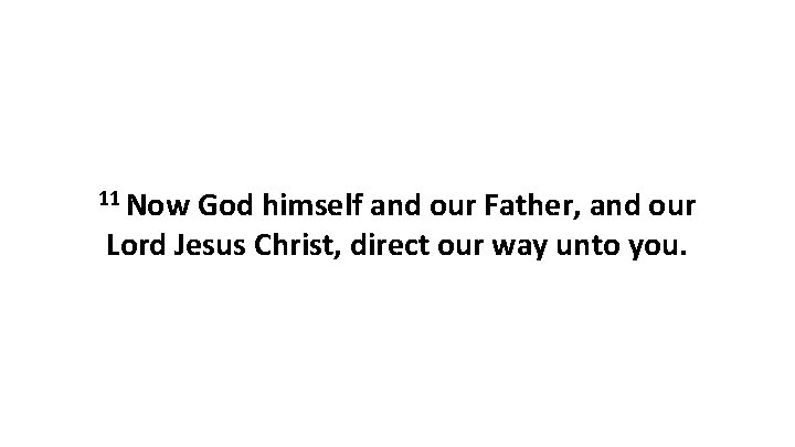 11 Now God himself and our Father, and our Lord Jesus Christ, direct our