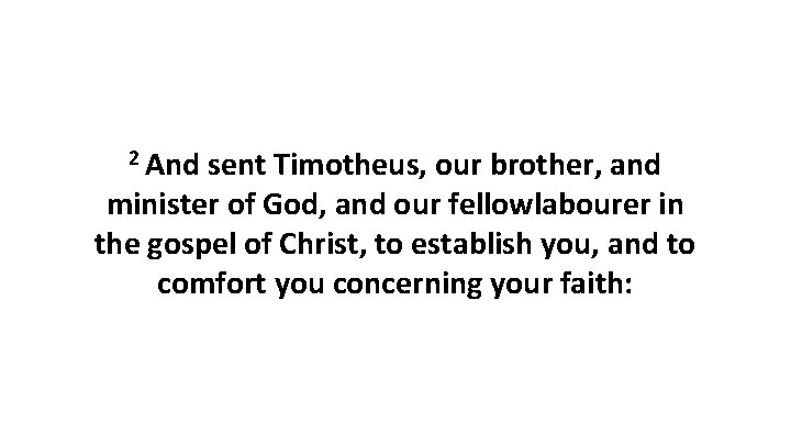 2 And sent Timotheus, our brother, and minister of God, and our fellowlabourer in