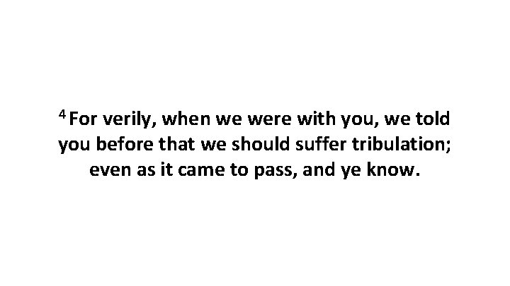 4 For verily, when we were with you, we told you before that we