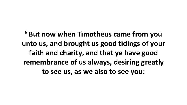 6 But now when Timotheus came from you unto us, and brought us good