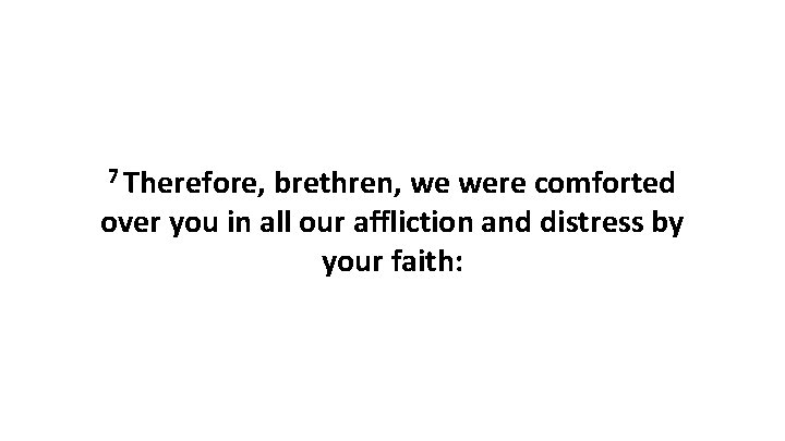7 Therefore, brethren, we were comforted over you in all our affliction and distress