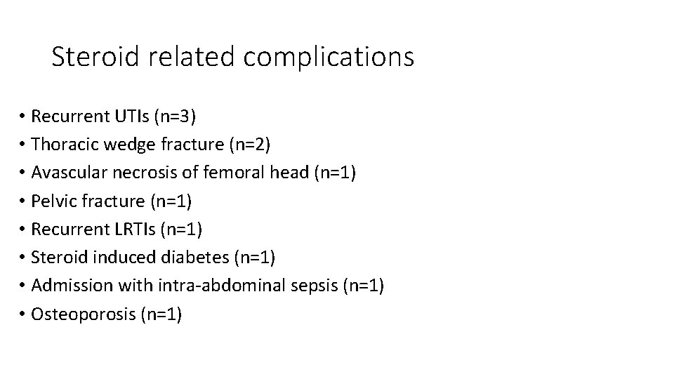 Steroid related complications • Recurrent UTIs (n=3) • Thoracic wedge fracture (n=2) • Avascular