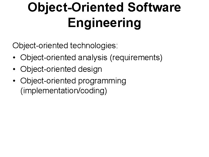 Object-Oriented Software Engineering Object-oriented technologies: • Object-oriented analysis (requirements) • Object-oriented design • Object-oriented