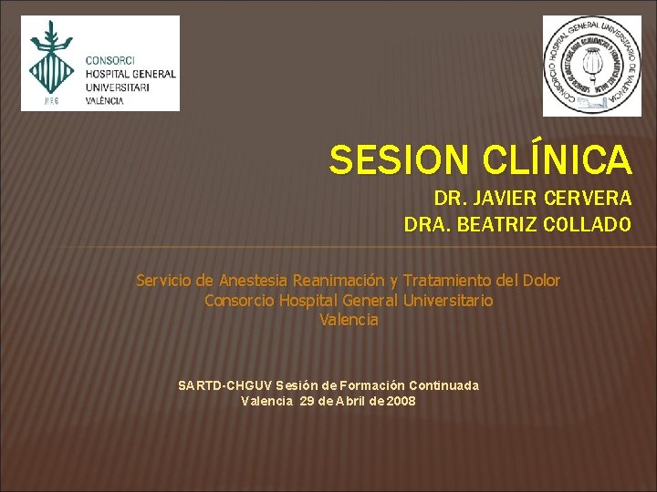 SESION CLÍNICA DR. JAVIER CERVERA DRA. BEATRIZ COLLADO Servicio de Anestesia Reanimación y Tratamiento