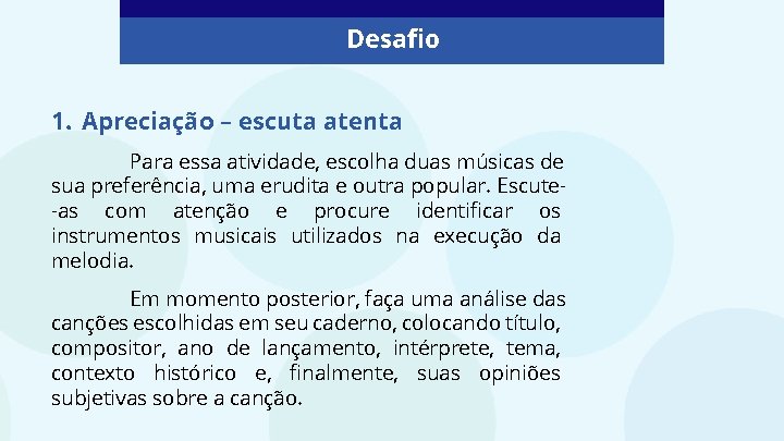Desafio 1. Apreciação – escuta atenta Para essa atividade, escolha duas músicas de sua Desafio 1. Apreciação – escuta atenta Para essa atividade, escolha duas músicas de sua