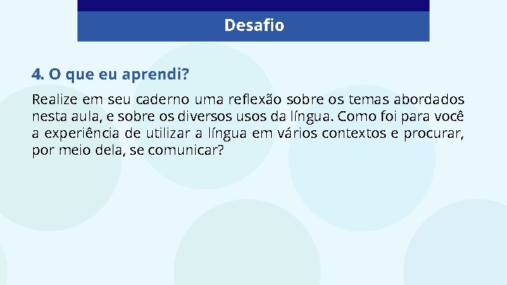 Desafio 4. O que eu aprendi? Realize em seu caderno uma reflexão sobre os