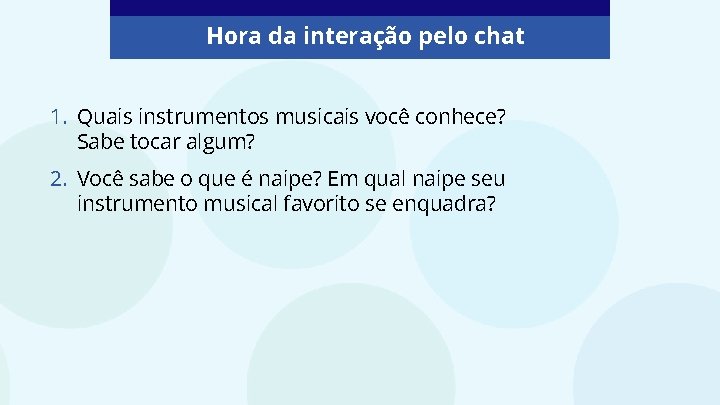 Hora da interação pelo chat 1. Quais instrumentos musicais você conhece? Sabe tocar algum?