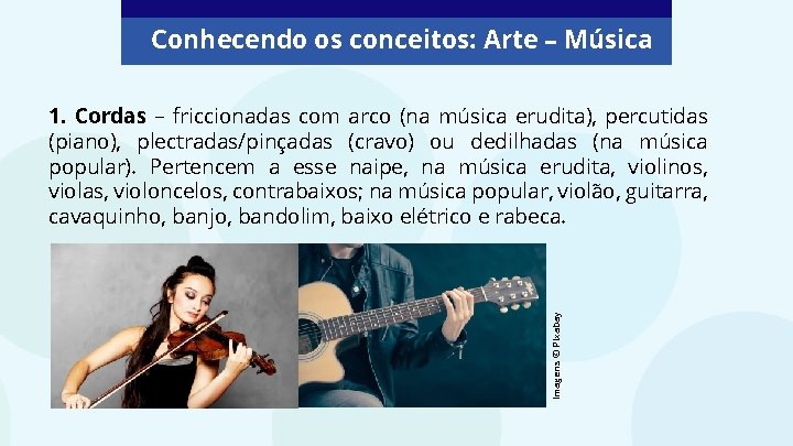 Conhecendo os conceitos: Arte – Música Imagens © Pixabay 1. Cordas – friccionadas com